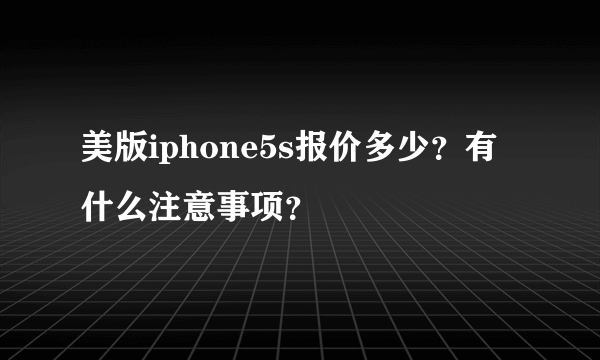 美版iphone5s报价多少？有什么注意事项？