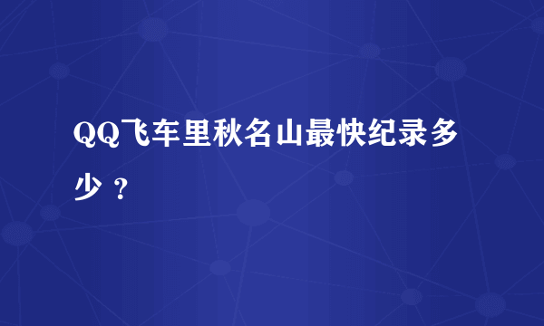 QQ飞车里秋名山最快纪录多少 ？