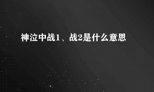 神泣中战1、战2是什么意思