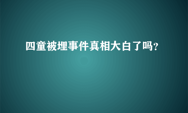 四童被埋事件真相大白了吗？