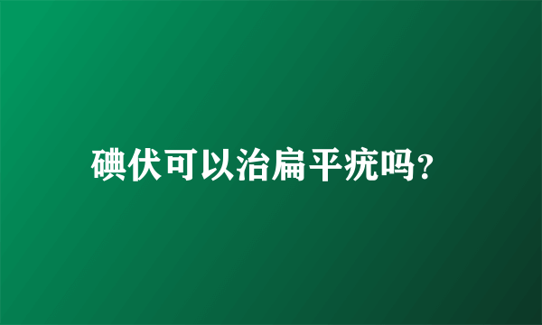 碘伏可以治扁平疣吗？