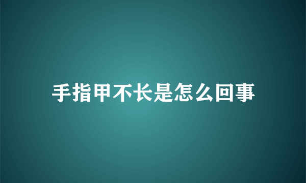 手指甲不长是怎么回事