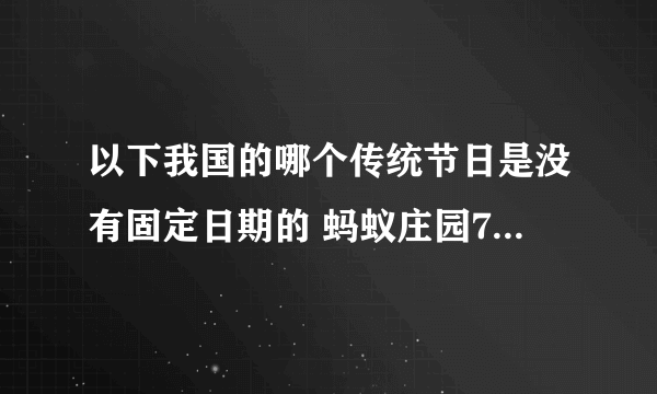 以下我国的哪个传统节日是没有固定日期的 蚂蚁庄园7月10日问题答案