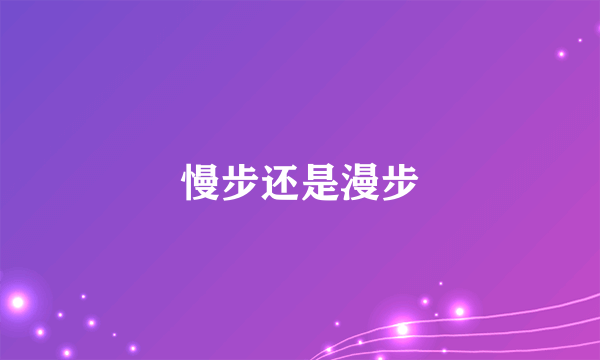 慢步还是漫步