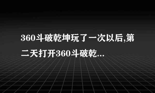 360斗破乾坤玩了一次以后,第二天打开360斗破乾坤官方网站，登陆账号，进服，竟然要重新建立角色！