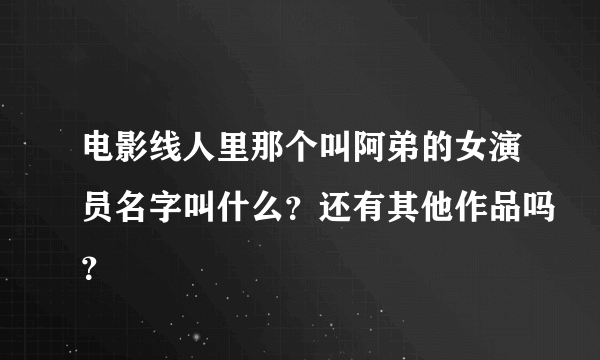 电影线人里那个叫阿弟的女演员名字叫什么？还有其他作品吗？