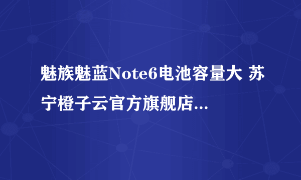 魅族魅蓝Note6电池容量大 苏宁橙子云官方旗舰店1188元销售中 （有返券）