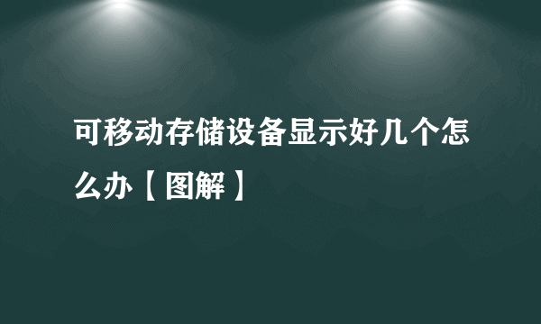 可移动存储设备显示好几个怎么办【图解】