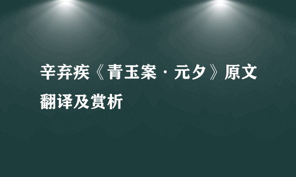 辛弃疾《青玉案·元夕》原文翻译及赏析