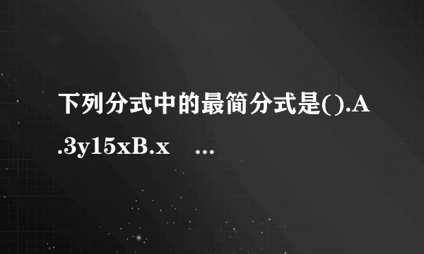 下列分式中的最简分式是().A.3y15xB.x−1x2−1C.a+ba2+b2D.x+yx2−y2