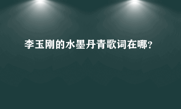 李玉刚的水墨丹青歌词在哪？