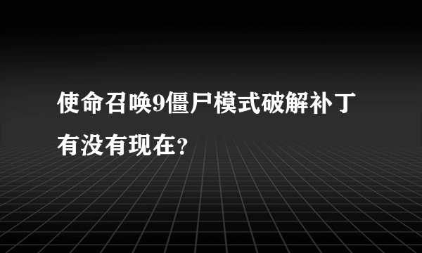 使命召唤9僵尸模式破解补丁有没有现在？