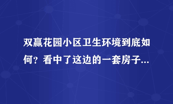 双赢花园小区卫生环境到底如何？看中了这边的一套房子，但是总觉得环境有点乱乱的，想问下平常有保洁打扫吗？