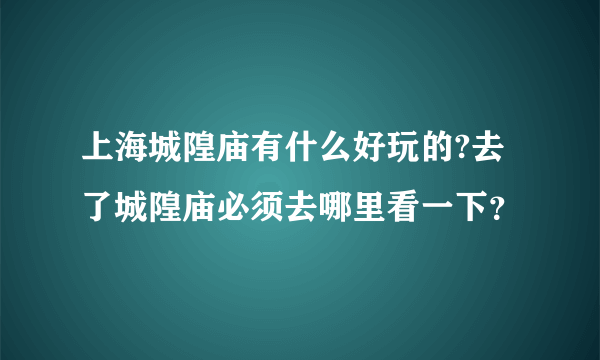 上海城隍庙有什么好玩的?去了城隍庙必须去哪里看一下？