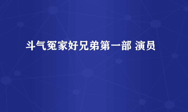 斗气冤家好兄弟第一部 演员