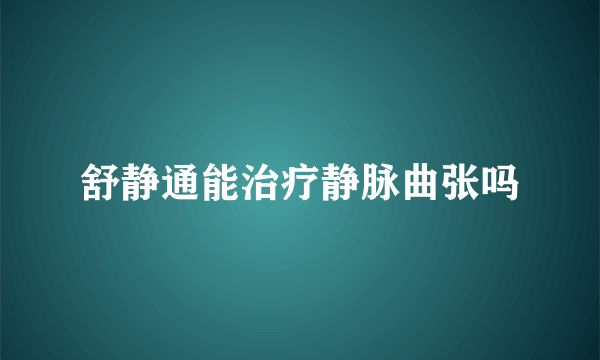 舒静通能治疗静脉曲张吗