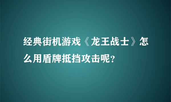 经典街机游戏《龙王战士》怎么用盾牌抵挡攻击呢？