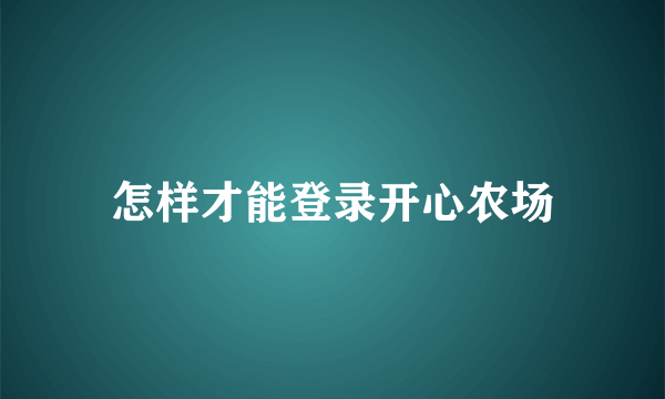 怎样才能登录开心农场