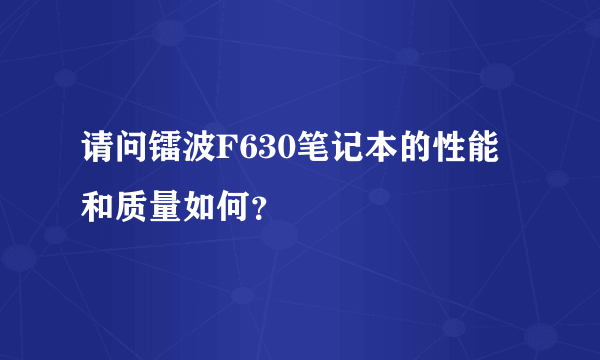 请问镭波F630笔记本的性能和质量如何？