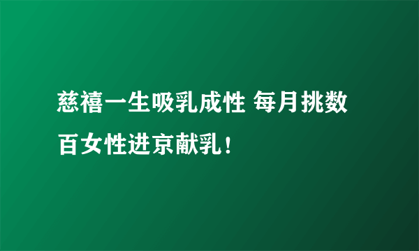 慈禧一生吸乳成性 每月挑数百女性进京献乳！