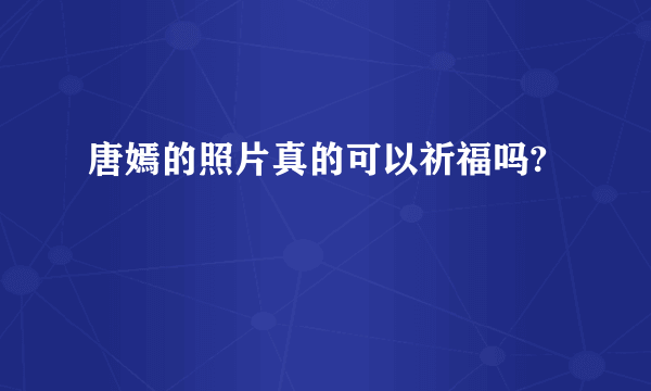 唐嫣的照片真的可以祈福吗?