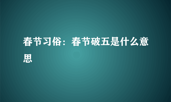 春节习俗：春节破五是什么意思