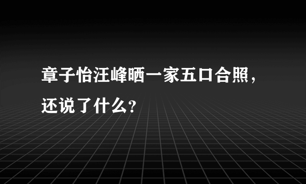 章子怡汪峰晒一家五口合照，还说了什么？