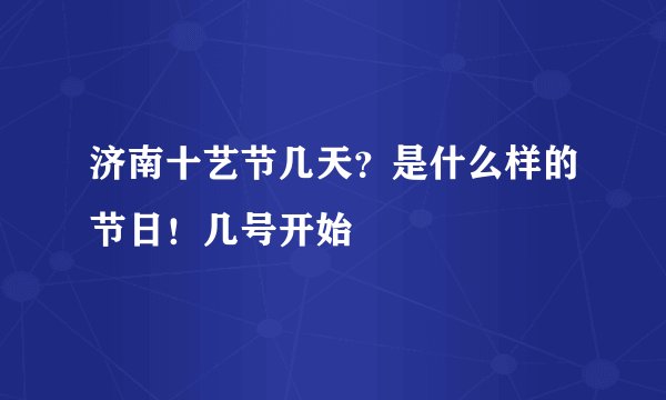 济南十艺节几天？是什么样的节日！几号开始