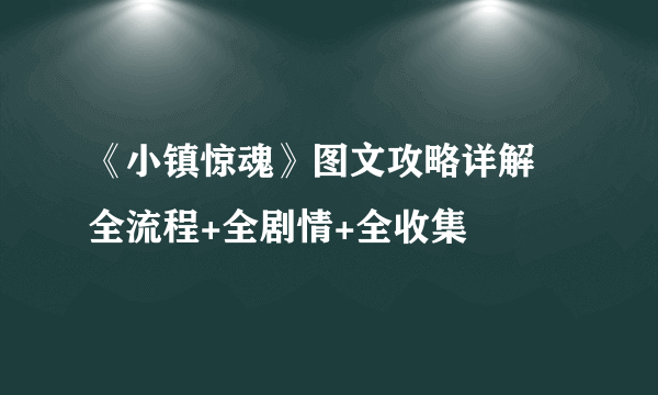 《小镇惊魂》图文攻略详解 全流程+全剧情+全收集