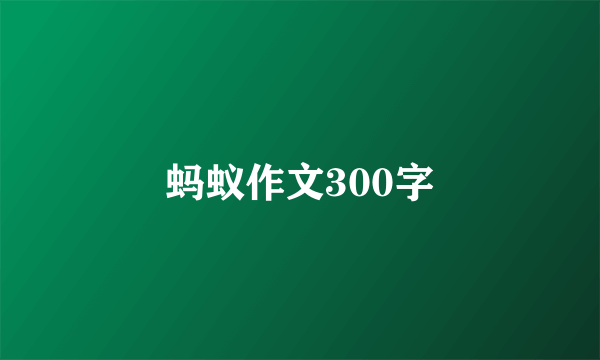 蚂蚁作文300字