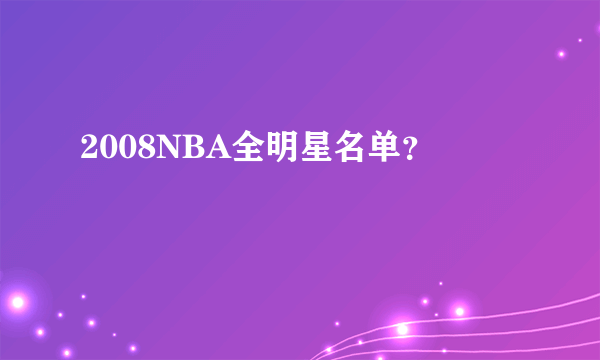 2008NBA全明星名单？