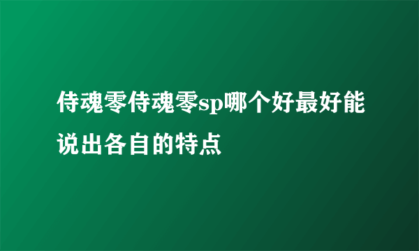 侍魂零侍魂零sp哪个好最好能说出各自的特点