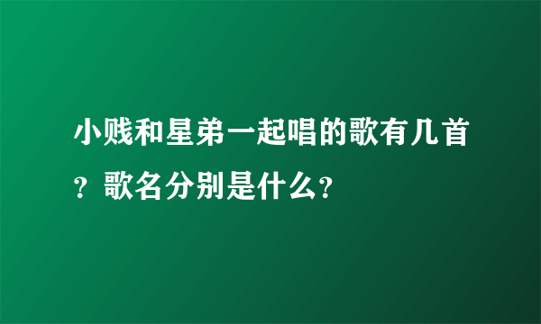 小贱和星弟一起唱的歌有几首？歌名分别是什么？