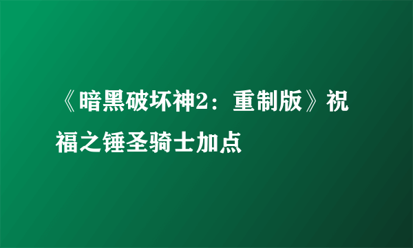 《暗黑破坏神2：重制版》祝福之锤圣骑士加点