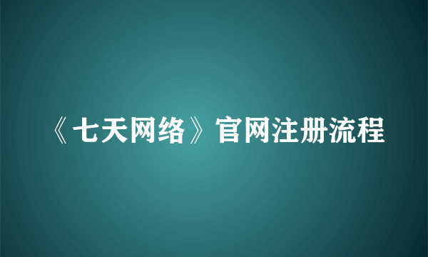 《七天网络》官网注册流程