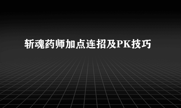 斩魂药师加点连招及PK技巧