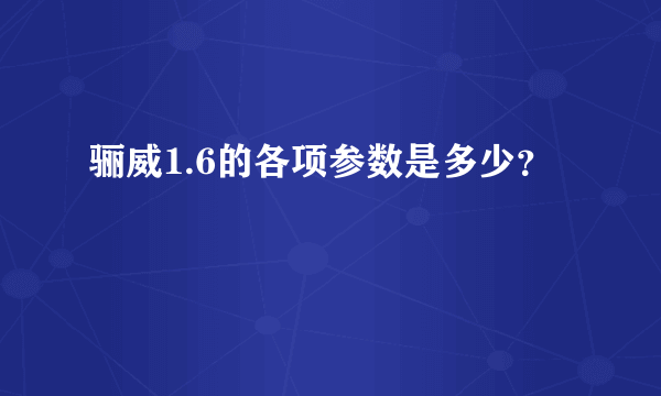 骊威1.6的各项参数是多少？