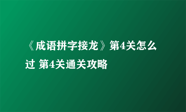 《成语拼字接龙》第4关怎么过 第4关通关攻略