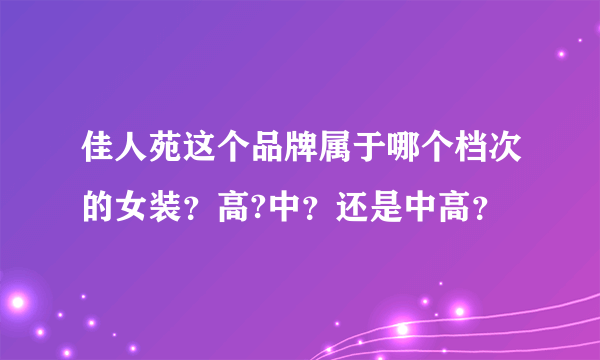 佳人苑这个品牌属于哪个档次的女装？高?中？还是中高？