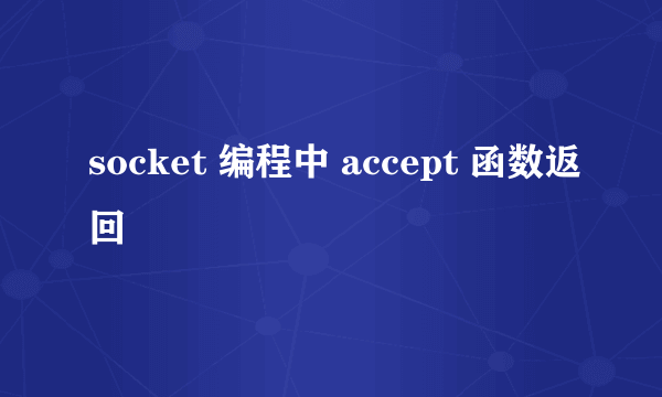 socket 编程中 accept 函数返回