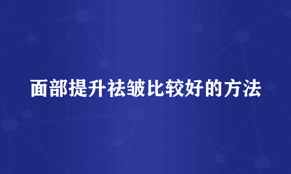 面部提升祛皱比较好的方法