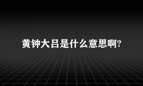 黄钟大吕是什么意思啊?