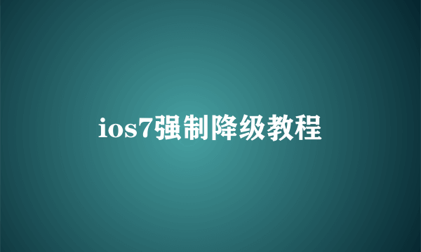 ios7强制降级教程