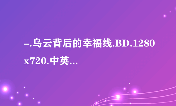 -.乌云背后的幸福线.BD.1280x720.中英双字幕种子下载地址有么？好人一生平安