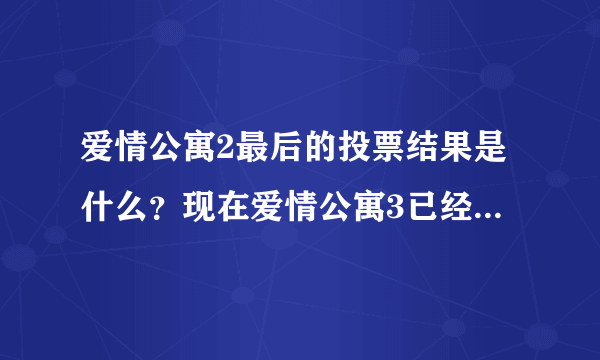 爱情公寓2最后的投票结果是什么？现在爱情公寓3已经拍了，但是之前那个结果是什么？