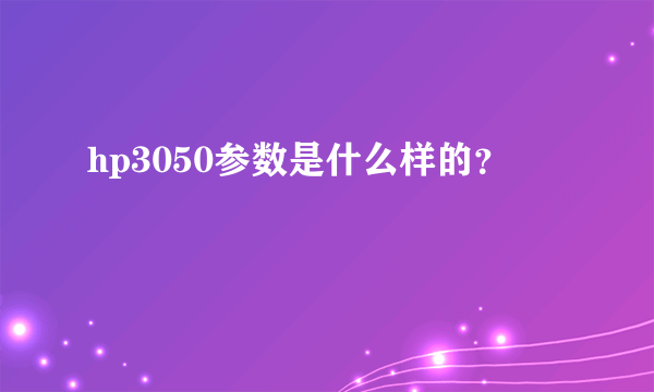 hp3050参数是什么样的？