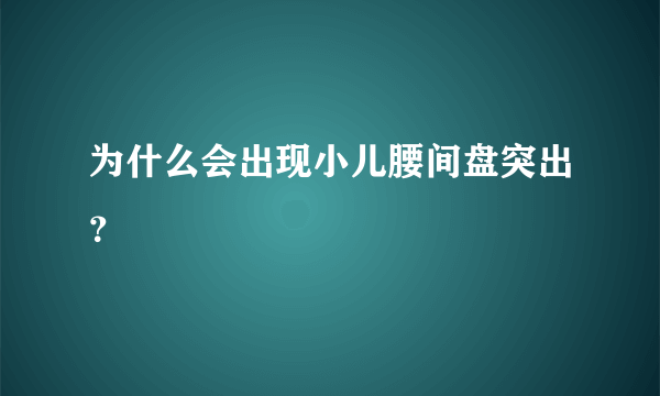 为什么会出现小儿腰间盘突出？