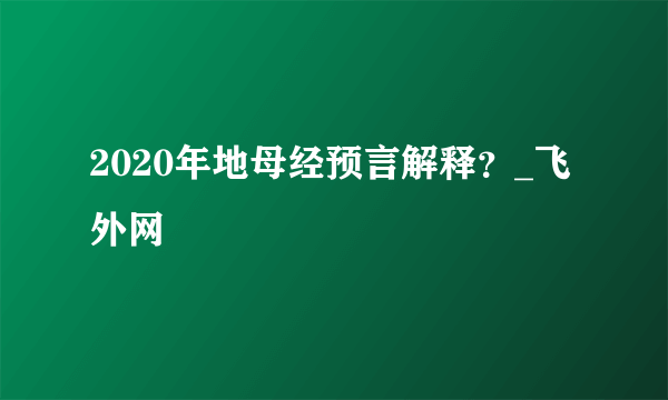 2020年地母经预言解释？_飞外网