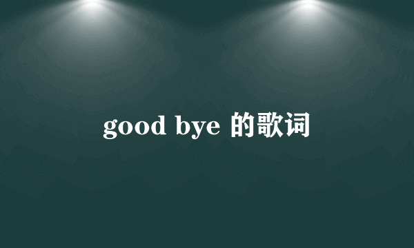 good bye 的歌词