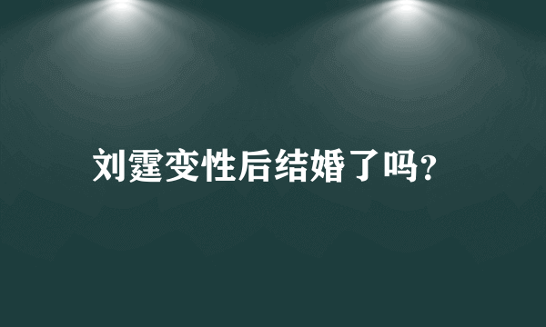 刘霆变性后结婚了吗？